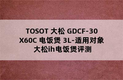 TOSOT 大松 GDCF-30X60C 电饭煲 3L-适用对象 大松ih电饭煲评测